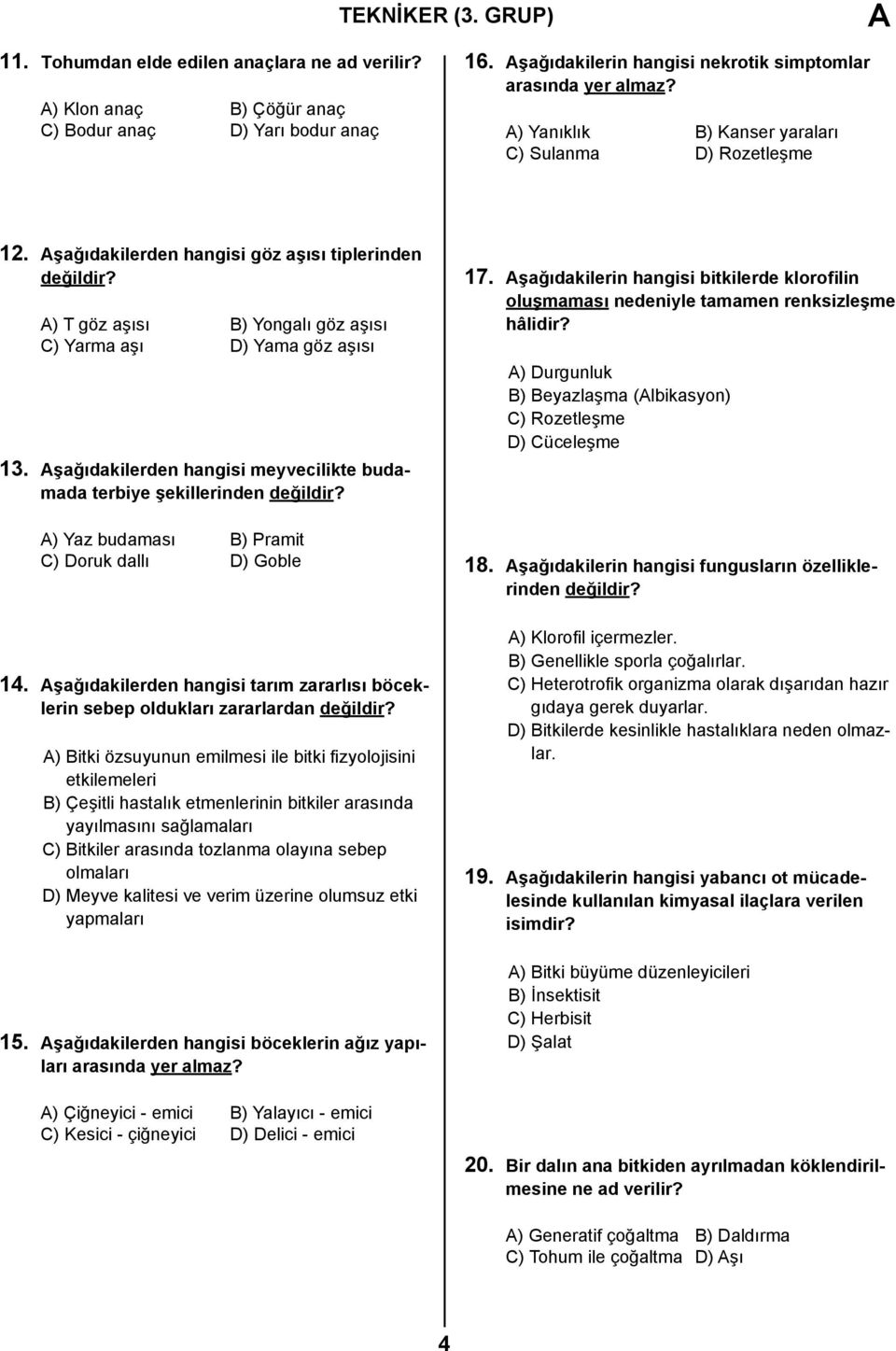 Aşağıdakilerden hangisi meyvecilikte budamada terbiye şekillerinden değildir? A) Yaz budaması B) Pramit C) Doruk dallı D) Goble 14.