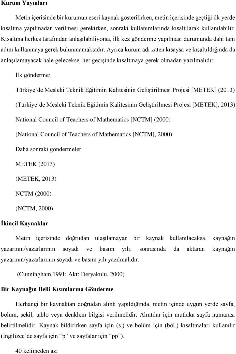 Ayrıca kurum adı zaten kısaysa ve kısaltıldığında da anlaşılamayacak hale gelecekse, her geçişinde kısaltmaya gerek olmadan yazılmalıdır.