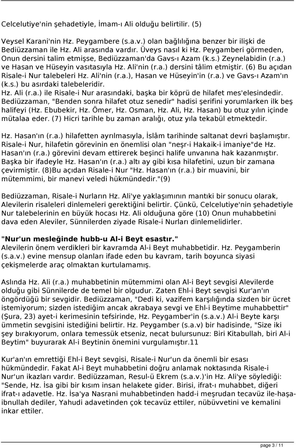 (6) Bu açıdan Risale-i Nur talebeleri Hz. Ali'nin (r.a.), Hasan ve Hüseyin'in (r.a.) ve Gavs-ı Azam'ın (k.s.) bu asırdaki talebeleridir. Hz. Ali (r.a.) ile Risale-i Nur arasındaki, başka bir köprü de hilafet mes'elesindedir.