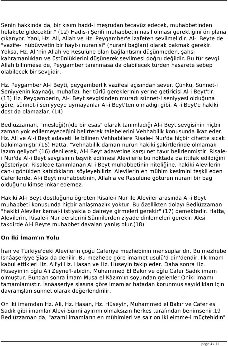 Ali'nin Allah ve Resulüne olan bağlantısını düşünmeden, şahsi kahramanlıkları ve üstünlüklerini düşünerek sevilmesi doğru değildir.