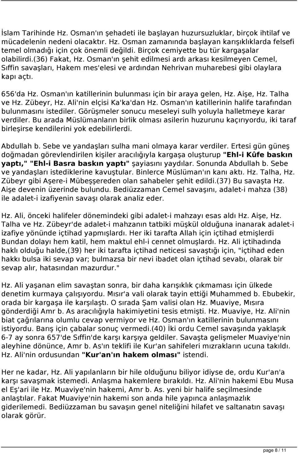 Osman'ın şehit edilmesi ardı arkası kesilmeyen Cemel, Sıffin savaşları, Hakem mes'elesi ve ardından Nehrivan muharebesi gibi olaylara kapı açtı. 656'da Hz.