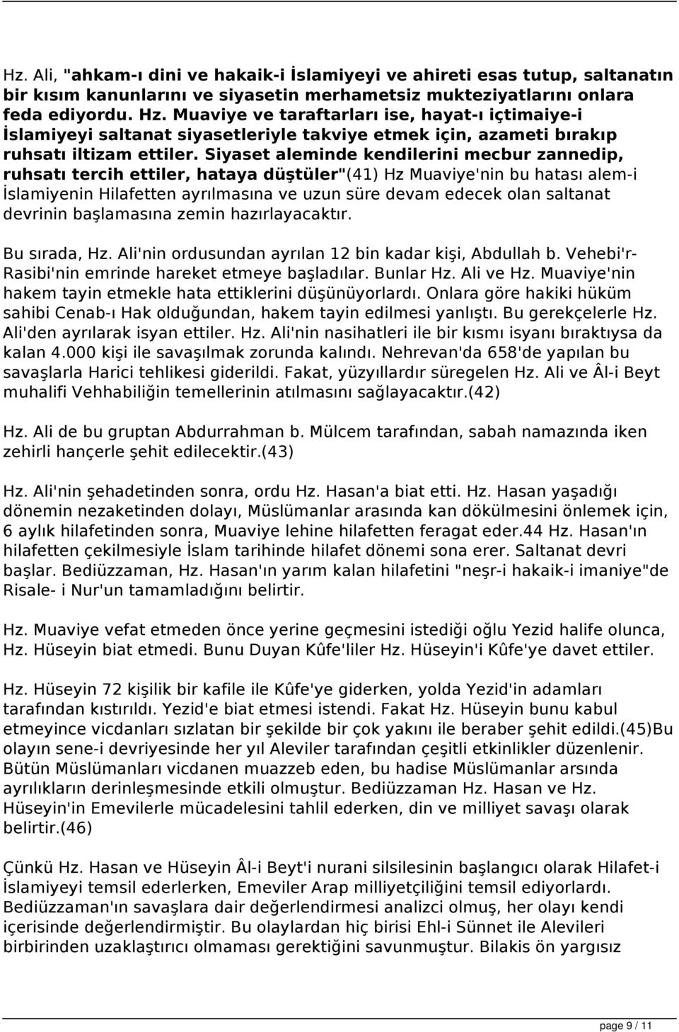 Siyaset aleminde kendilerini mecbur zannedip, ruhsatı tercih ettiler, hataya düştüler"(41) Hz Muaviye'nin bu hatası alem-i İslamiyenin Hilafetten ayrılmasına ve uzun süre devam edecek olan saltanat