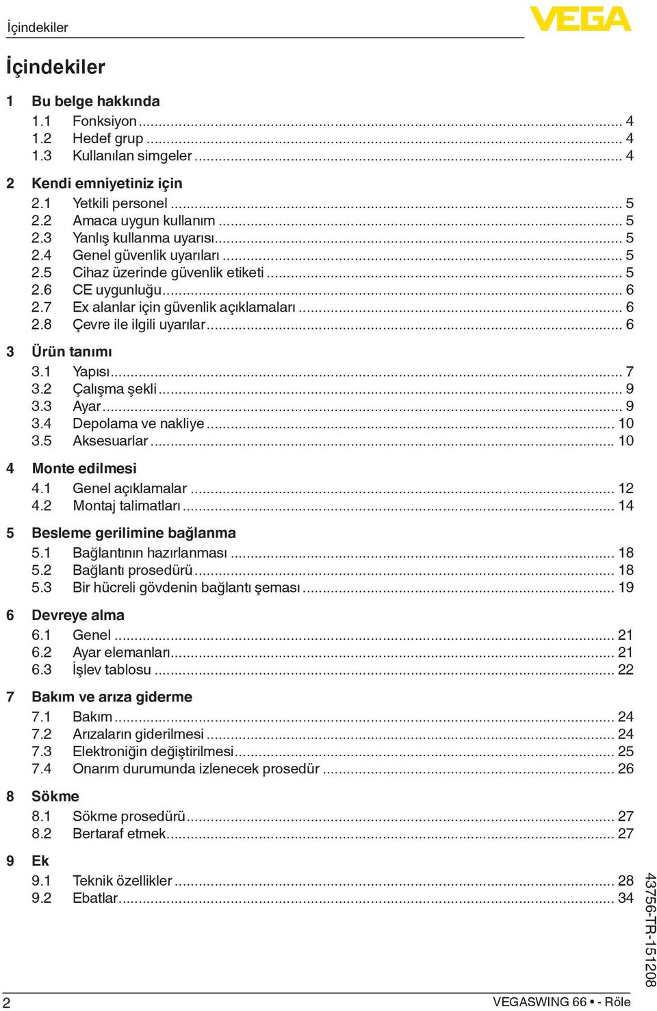 1 Yapısı... 7 3.2 Çalışma şekli... 9 3.3 Ayar... 9 3.4 Depolama ve nakliye... 10 3.5 Aksesuarlar... 10 4 Monte edilmesi 4.1 Genel açıklamalar... 12 4.2 Montaj talimatları.