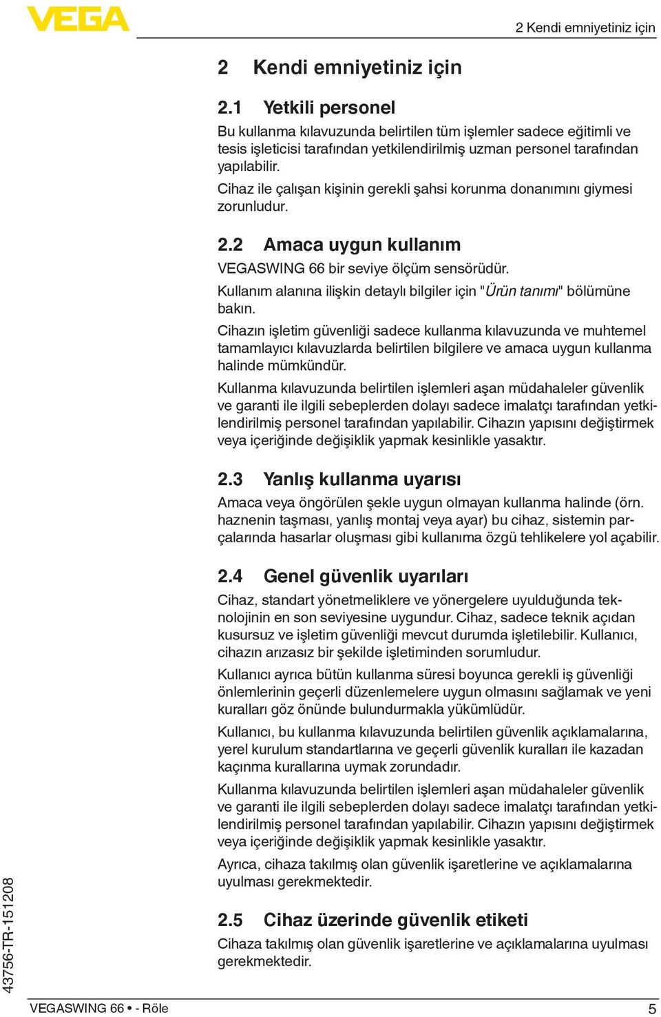 Cihaz ile çalışan kişinin gerekli şahsi korunma donanımını giymesi zorunludur. 2.2 Amaca uygun kullanım VEGASWING 66 bir seviye ölçüm sensörüdür.