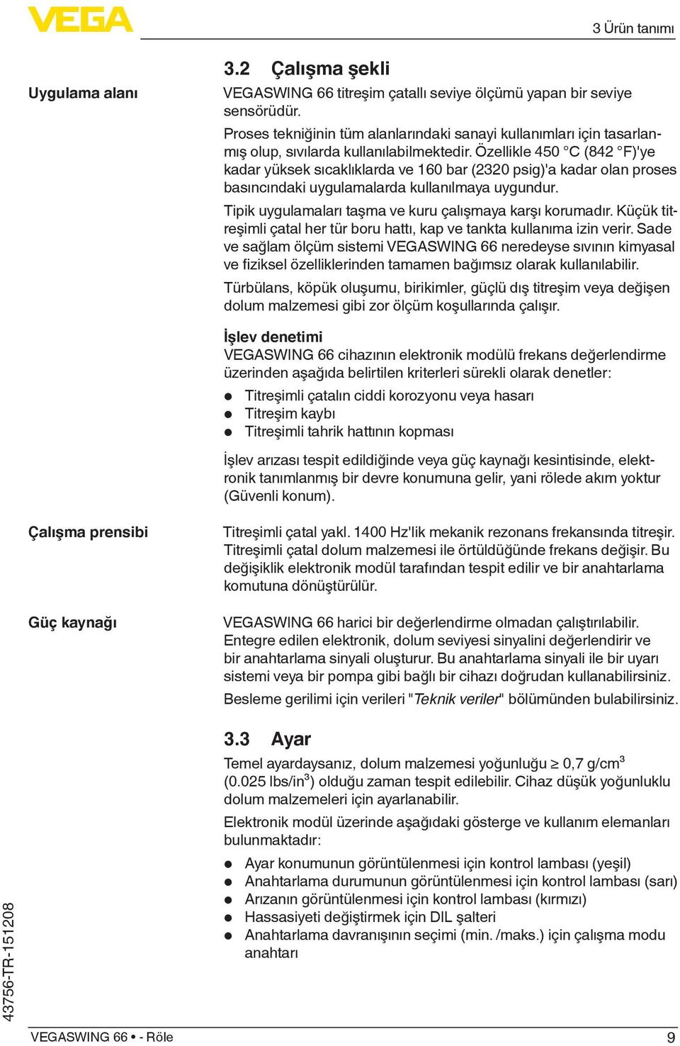 Özellikle 450 C (842 F)'ye kadar yüksek sıcaklıklarda ve 160 bar (2320 psig)'a kadar olan proses basıncındaki uygulamalarda kullanılmaya uygundur.