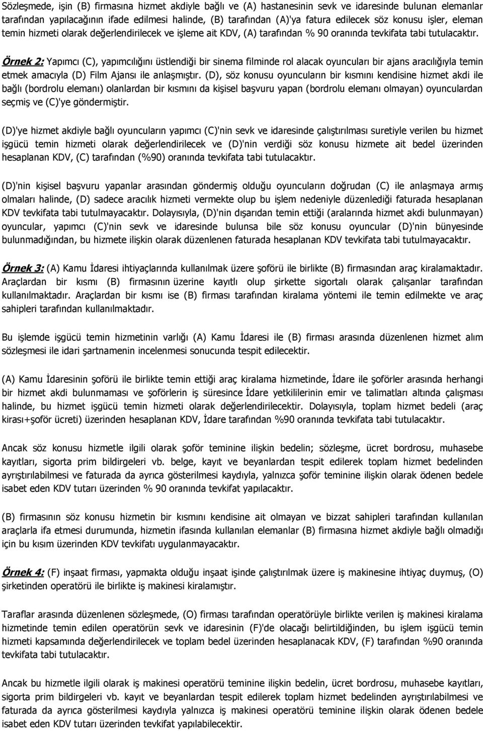 Örnek 2: Yapımcı (C), yapımcılığını üstlendiği bir sinema filminde rol alacak oyuncuları bir ajans aracılığıyla temin etmek amacıyla (D) Film Ajansı ile anlaşmıştır.