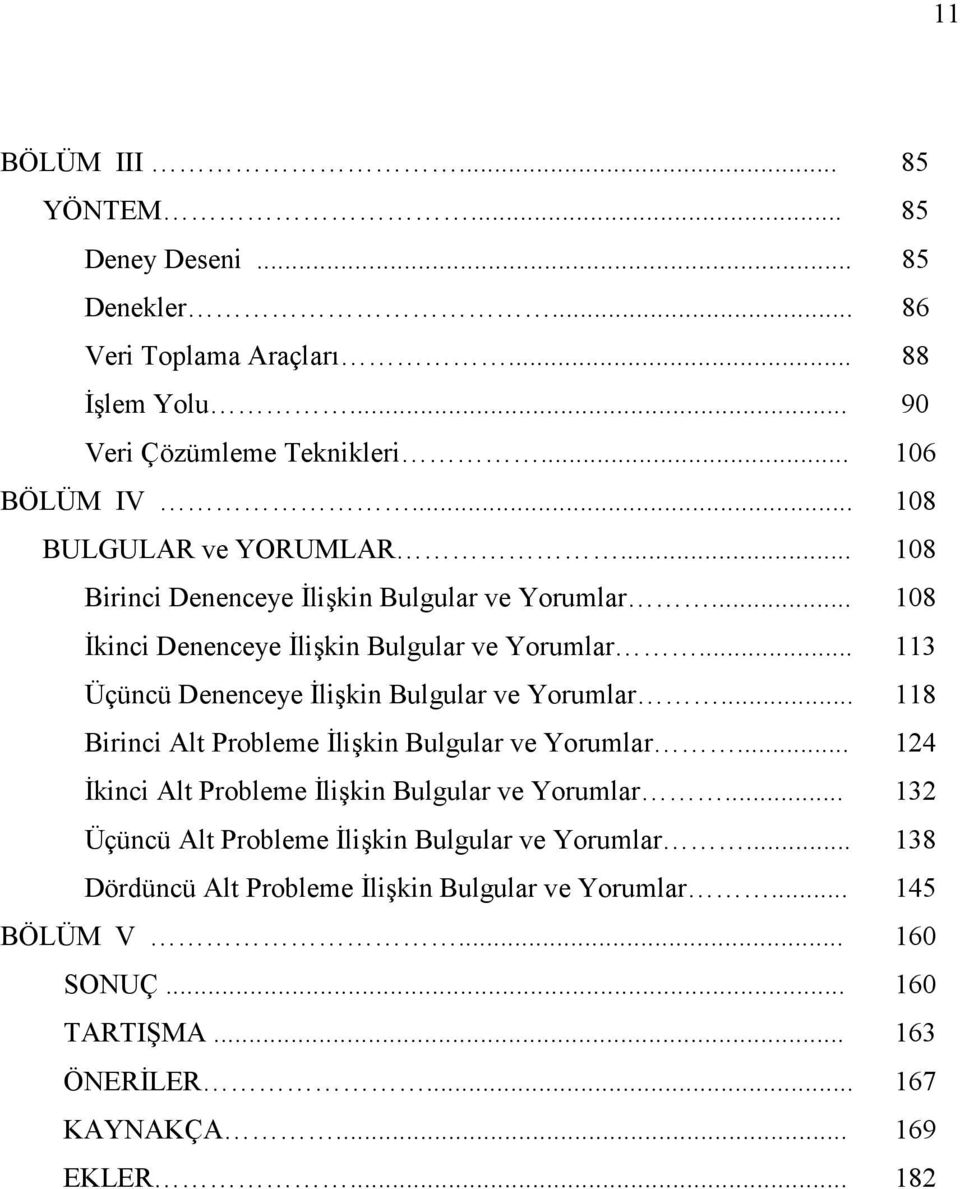 .. 113 Üçüncü Denenceye likin Bulgular ve Yorumlar... 118 Birinci Alt Probleme likin Bulgular ve Yorumlar... 124 kinci Alt Probleme likin Bulgular ve Yorumlar.