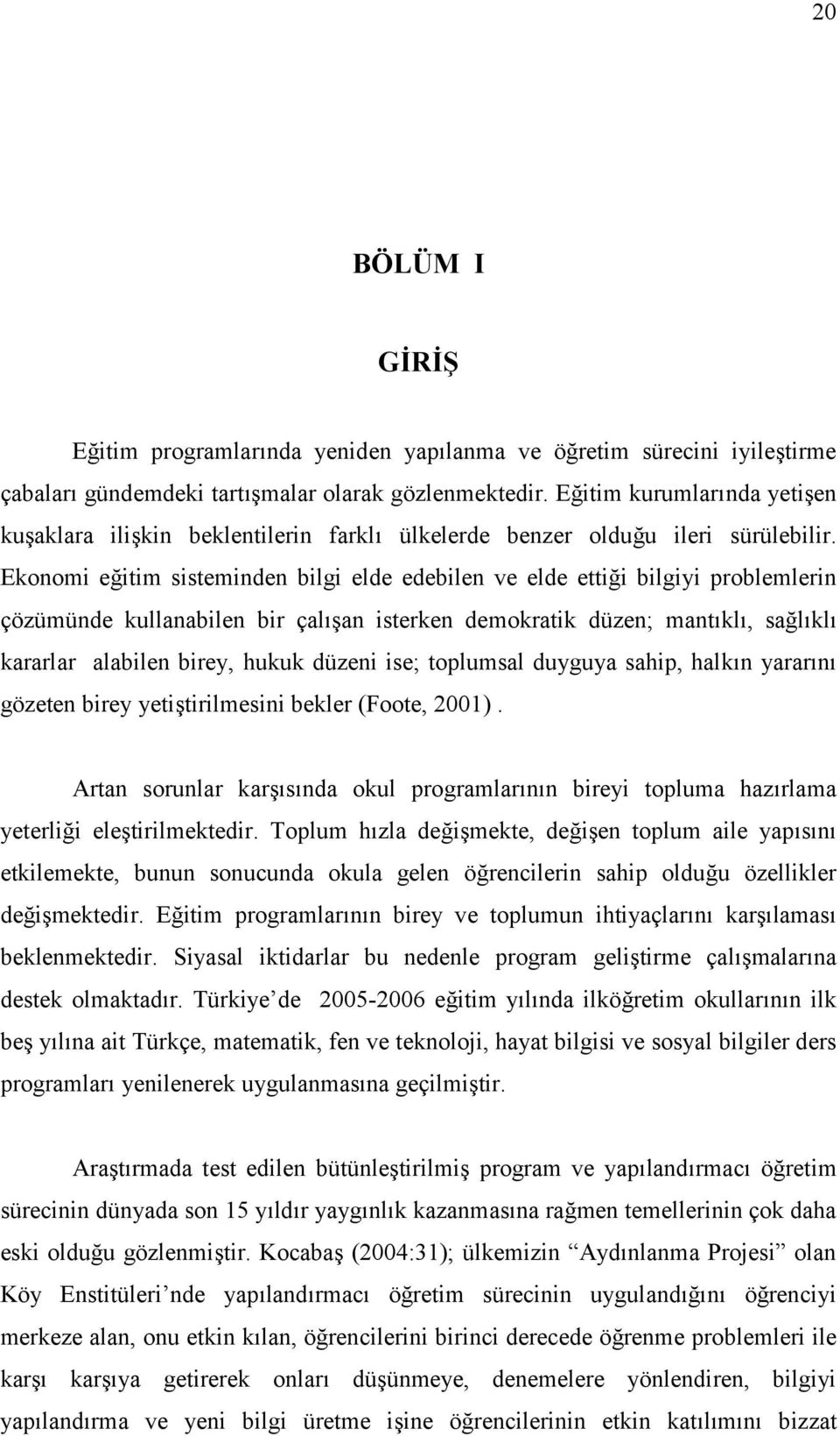 Ekonomi eitim sisteminden bilgi elde edebilen ve elde ettii bilgiyi problemlerin çözümünde kullanabilen bir çalan isterken demokratik düzen; mantkl, salkl kararlar alabilen birey, hukuk düzeni ise;