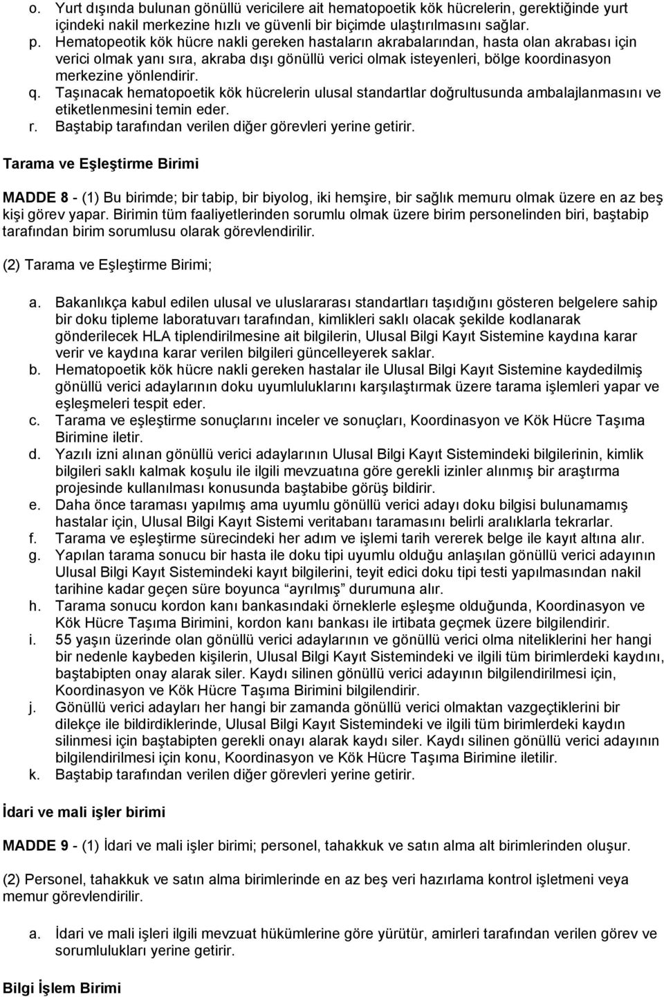 q. Taşınacak hematopoetik kök hücrelerin ulusal standartlar doğrultusunda ambalajlanmasını ve etiketlenmesini temin eder. r. Baştabip tarafından verilen diğer görevleri yerine getirir.