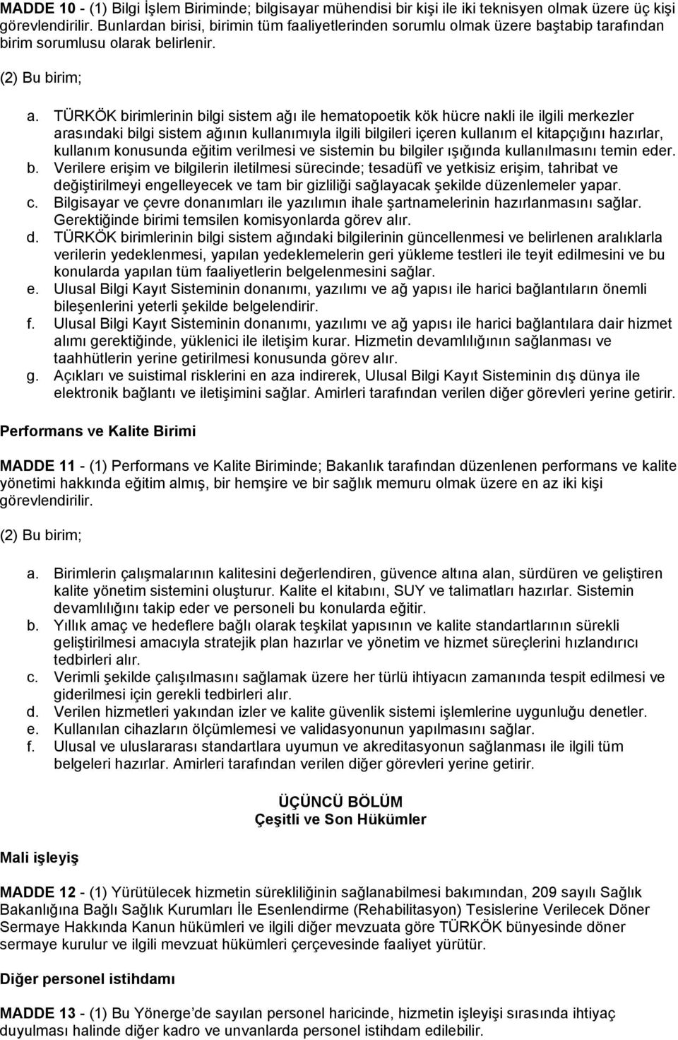 TÜRKÖK birimlerinin bilgi sistem ağı ile hematopoetik kök hücre nakli ile ilgili merkezler arasındaki bilgi sistem ağının kullanımıyla ilgili bilgileri içeren kullanım el kitapçığını hazırlar,