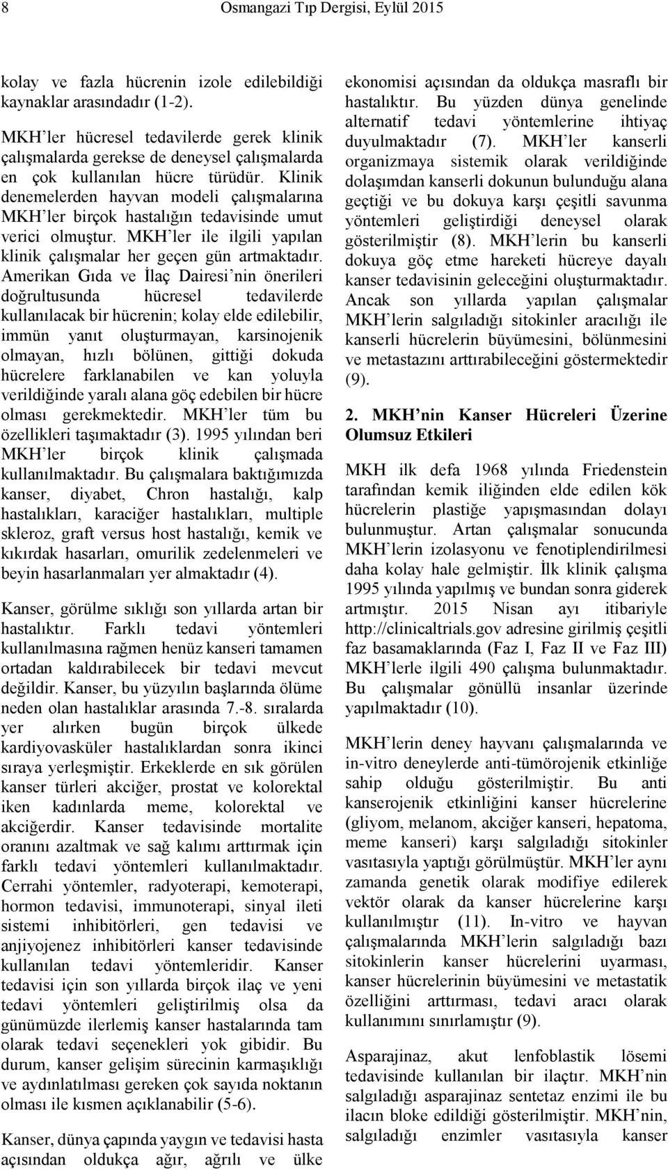 Klinik denemelerden hayvan modeli çalışmalarına MKH ler birçok hastalığın tedavisinde umut verici olmuştur. MKH ler ile ilgili yapılan klinik çalışmalar her geçen gün artmaktadır.