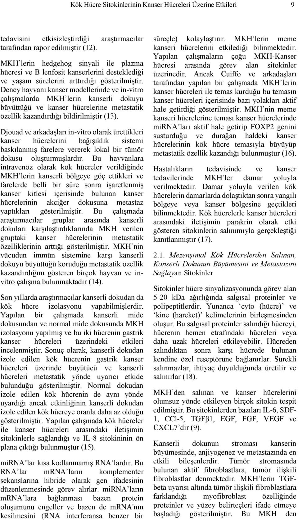 Deney hayvanı kanser modellerinde ve in-vitro çalışmalarda MKH lerin kanserli dokuyu büyüttüğü ve kanser hücrelerine metastatik özellik kazandırdığı bildirilmiştir (13).