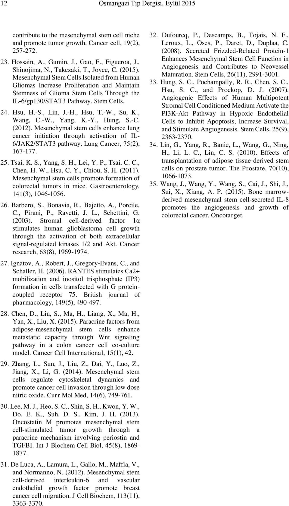 Mesenchymal Stem Cells Isolated from Human Gliomas Increase Proliferation and Maintain Stemness of Glioma Stem Cells Through the IL 6/gp130/STAT3 Pathway. Stem Cells. 24. Hsu, H.-S., Lin, J.-H.