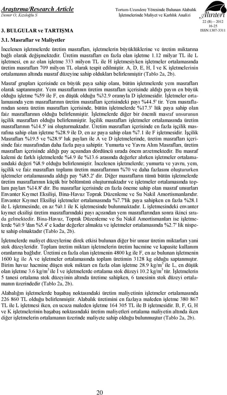 12 milyar TL ile L işletmesi, en az olan işletme 333 milyon TL ile H işletmesiyken işletmeler ortalamasında üretim masrafları 709 milyon TL olarak tespit edilmiştir.