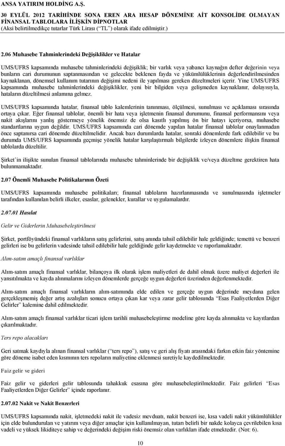 Yine UMS/UFRS kapsamında muhasebe tahminlerindeki değişiklikler, yeni bir bilgiden veya gelişmeden kaynaklanır, dolayısıyla, hataların düzeltilmesi anlamına gelmez.