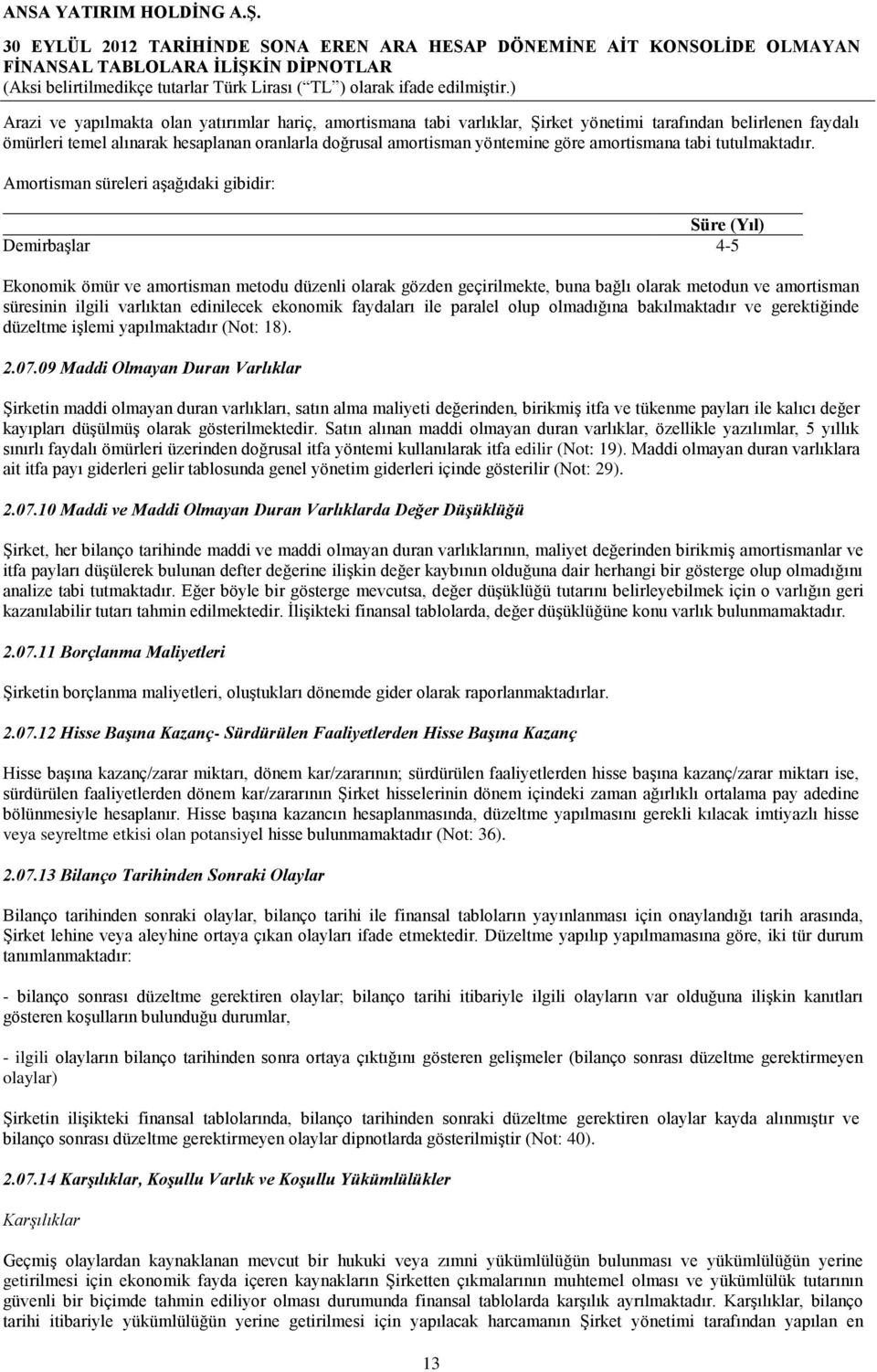 Amortisman süreleri aşağıdaki gibidir: Süre (Yıl) Demirbaşlar 4-5 Ekonomik ömür ve amortisman metodu düzenli olarak gözden geçirilmekte, buna bağlı olarak metodun ve amortisman süresinin ilgili