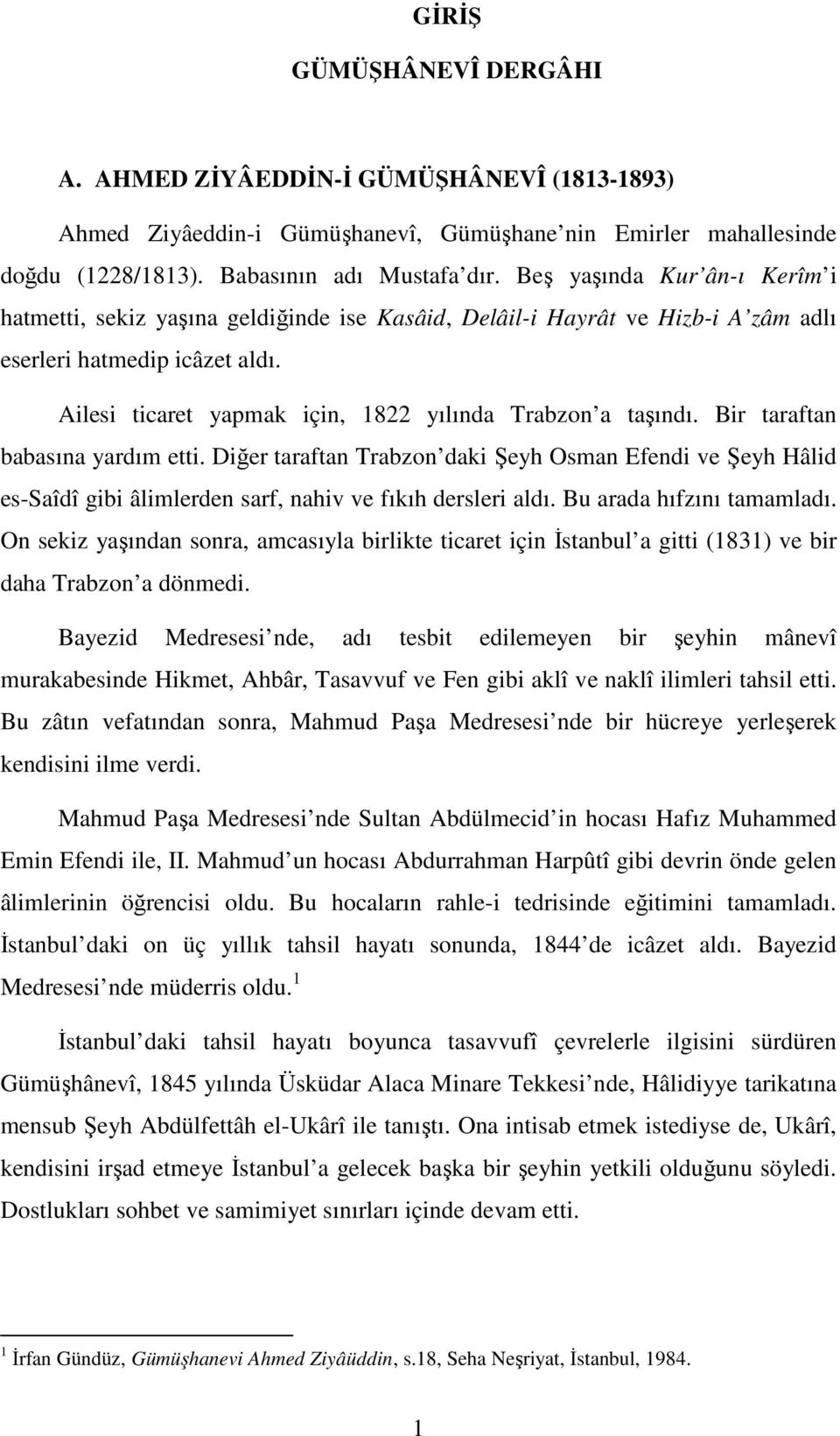 Ailesi ticaret yapmak için, 1822 yılında Trabzon a taşındı. Bir taraftan babasına yardım etti.