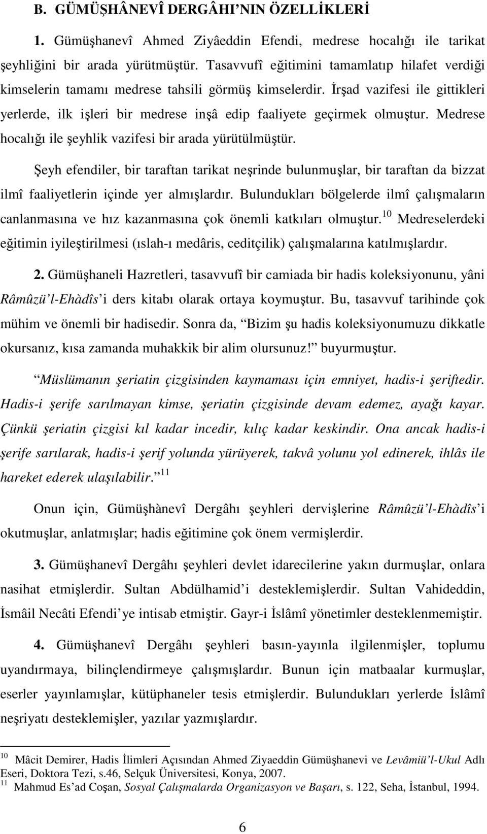 İrşad vazifesi ile gittikleri yerlerde, ilk işleri bir medrese inşâ edip faaliyete geçirmek olmuştur. Medrese hocalığı ile şeyhlik vazifesi bir arada yürütülmüştür.