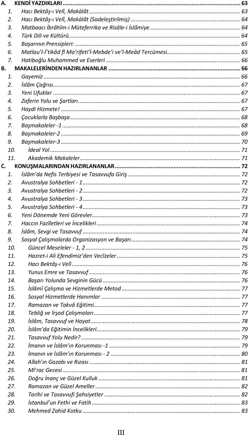 .. 66 1. Gayemiz... 66 2. İslâm Çağrısı... 67 3. Yeni Ufuklar... 67 4. Zaferin Yolu ve Şartları... 67 5. Haydi Hizmete!... 67 6. Çocuklarla Başbaşa... 68 7. Başmakaleler -1... 68 8. Başmakaleler-2.