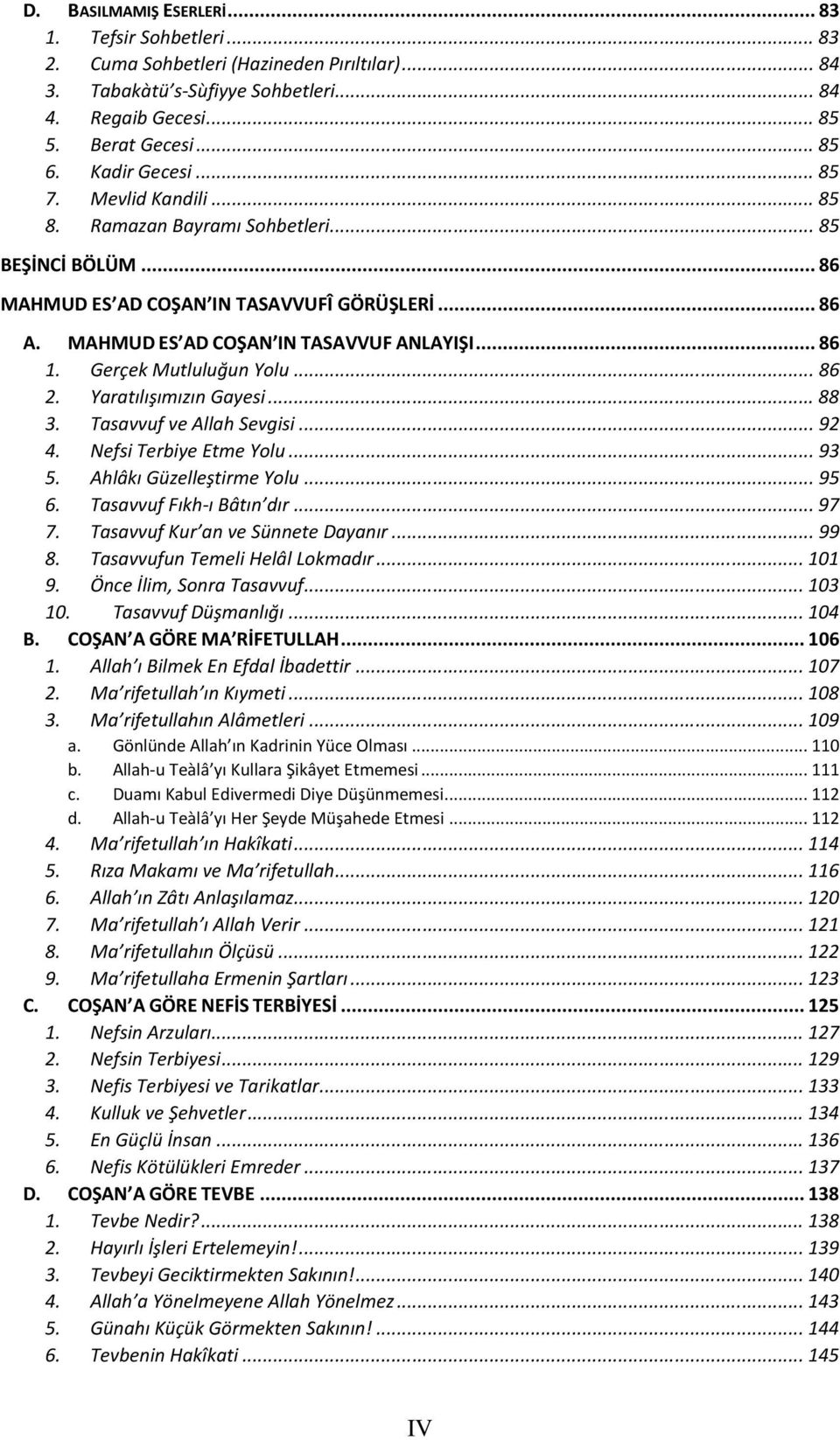 Gerçek Mutluluğun Yolu... 86 2. Yaratılışımızın Gayesi... 88 3. Tasavvuf ve Allah Sevgisi... 92 4. Nefsi Terbiye Etme Yolu... 93 5. Ahlâkı Güzelleştirme Yolu... 95 6. Tasavvuf Fıkh-ı Bâtın dır... 97 7.