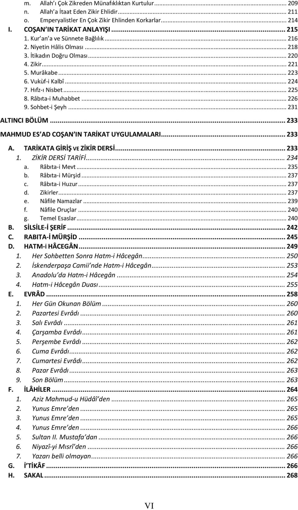 Râbıta-i Muhabbet... 226 9. Sohbet-i Şeyh... 231 ALTINCI BÖLÜM... 233 MAHMUD ES AD COŞAN IN TARİKAT UYGULAMALARI... 233 A. TARİKATA GİRİŞ VE ZİKİR DERSİ... 233 1. ZİKİR DERSİ TARİFİ... 234 a.