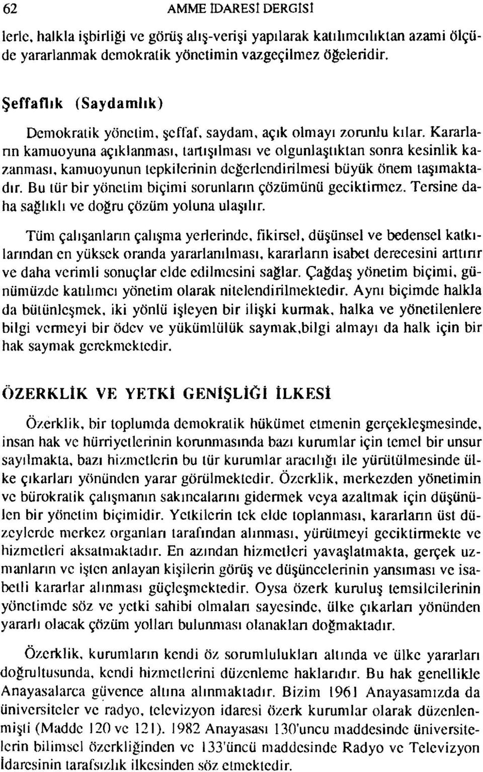 Kararlann kamuoyuna açıklanması, tartışılması ve olgunlaştıktan sonra kesinlik kazanması, kamuoyunun tepkilerinin degerlendirilmesi büyük önem taşımaktadır.