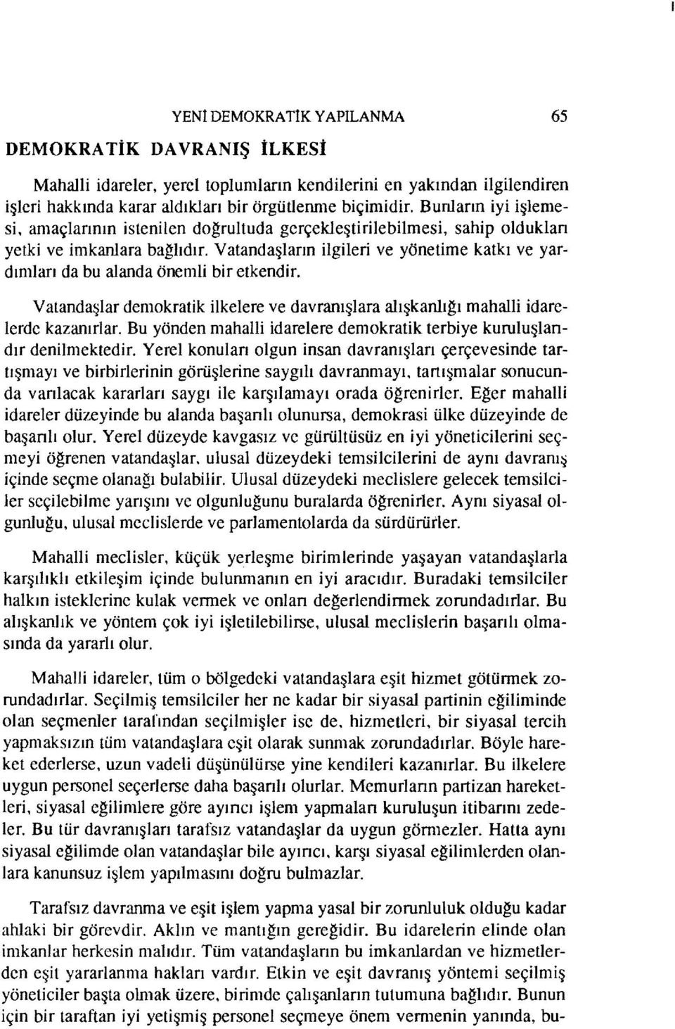 Vatandaşların ilgileri ve yönetime katkı ve yardımları da bu alanda önemli bir etkendir. Vatandaşlar demokratik ilkelere ve davranışlara alışkanlıgı mahalli idarelerde kazanırlar.