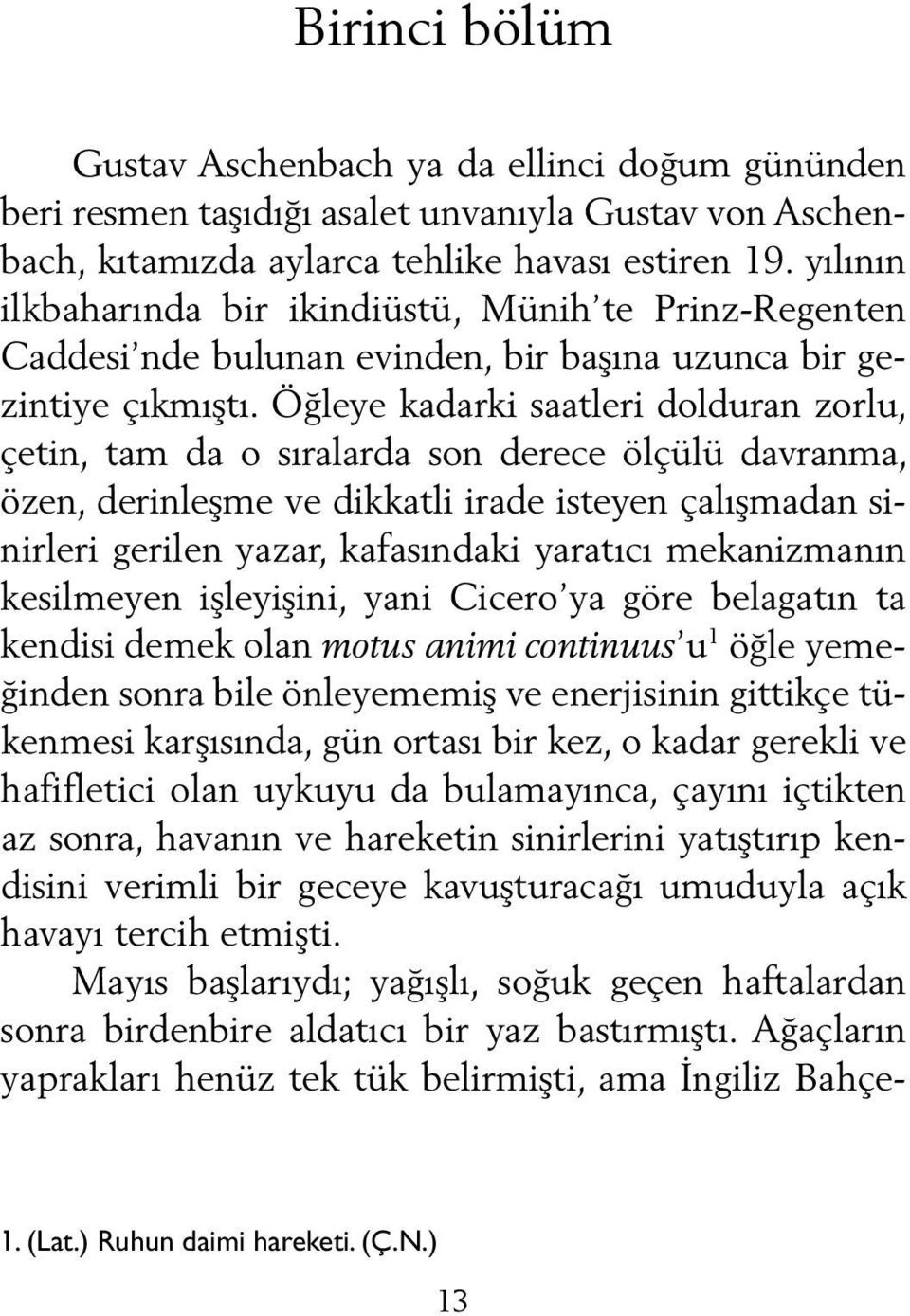 Öğ le ye ka dar ki saat le ri dol du ran zor lu, çe tin, tam da o sı ra lar da son de re ce öl çü lü dav ran ma, özen, de rin leş me ve dik kat li ira de is te yen ça lış ma dan sinir le ri ge ri len