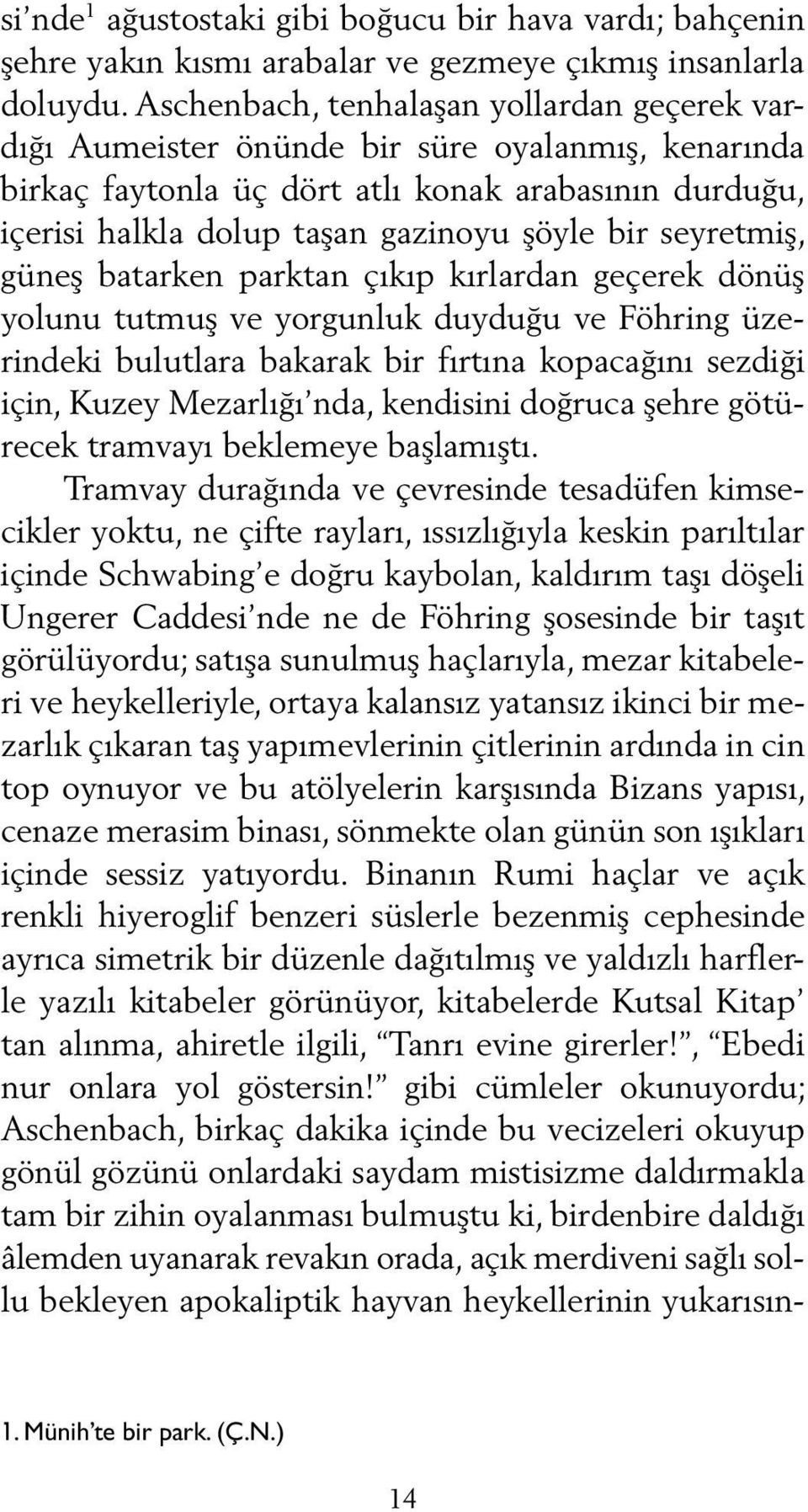 lup taşan ga zi no yu şöy le bir sey ret miş, gü neş ba tar ken park tan çı kıp kır lar dan ge çe rek dö nüş yo lu nu tut muş ve yor gun luk duy du ğu ve Föh ring üzerin de ki bu lut la ra ba ka rak