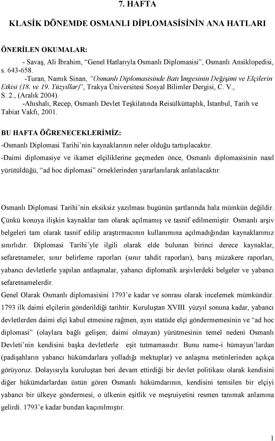 -Ahıshalı, Recep, Osmanlı Devlet Teşkilatında Reisülküttaplık, Đstanbul, Tarih ve Tabiat Vakfı, 2001.