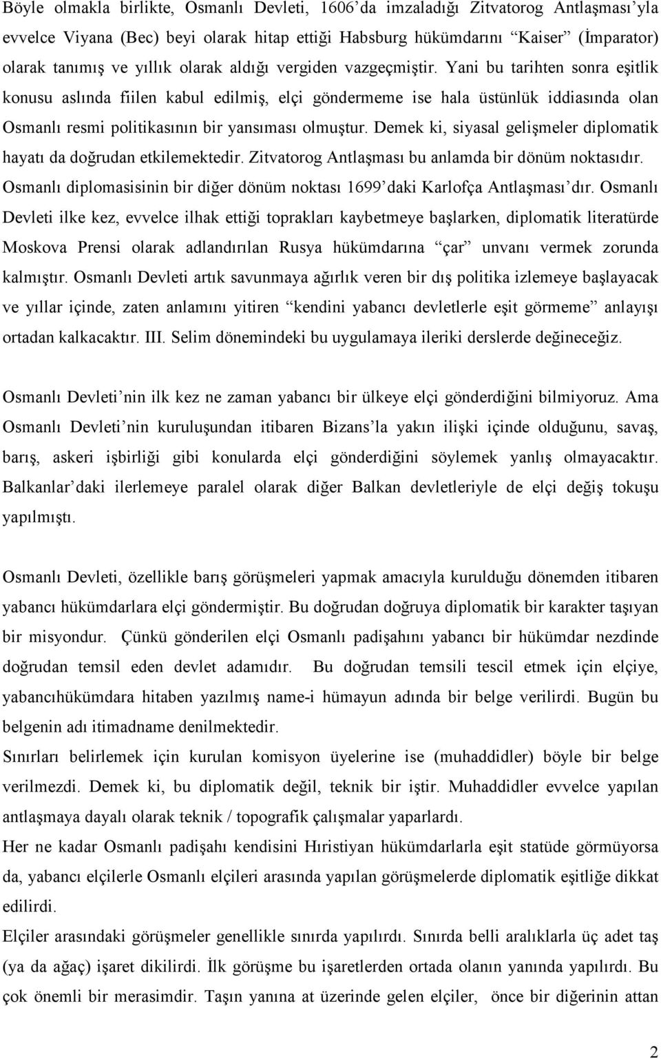 Yani bu tarihten sonra eşitlik konusu aslında fiilen kabul edilmiş, elçi göndermeme ise hala üstünlük iddiasında olan Osmanlı resmi politikasının bir yansıması olmuştur.