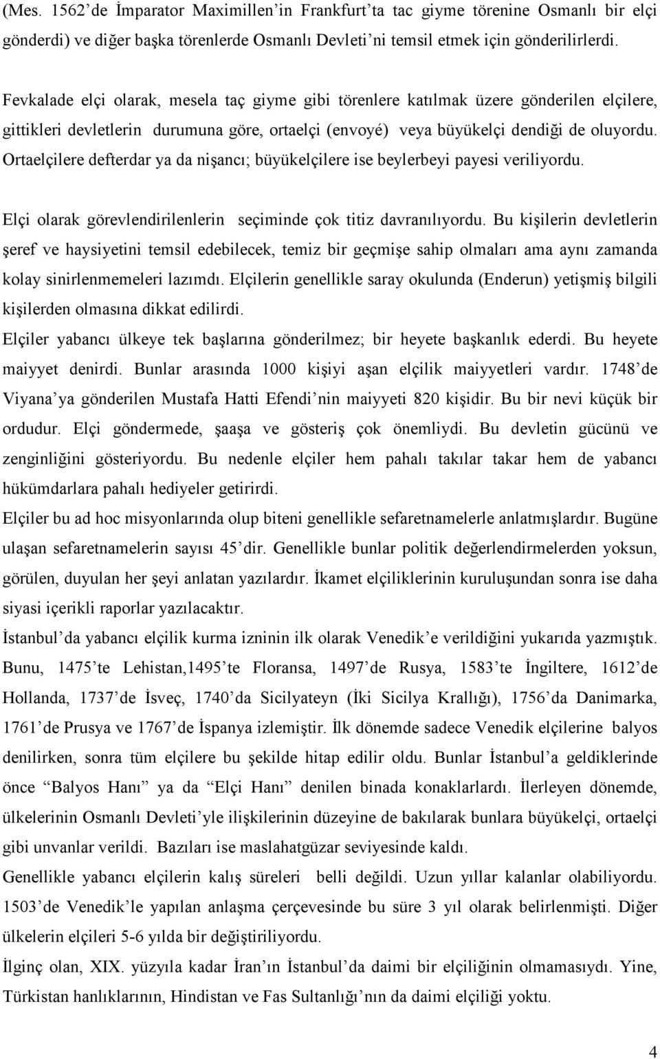 Ortaelçilere defterdar ya da nişancı; büyükelçilere ise beylerbeyi payesi veriliyordu. Elçi olarak görevlendirilenlerin seçiminde çok titiz davranılıyordu.