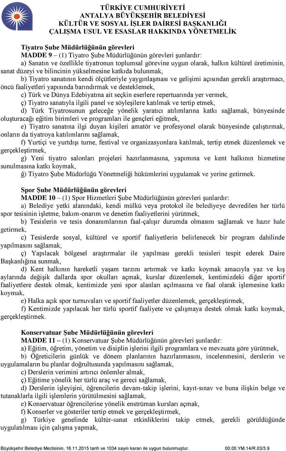 desteklemek, c) Türk ve Dünya Edebiyatına ait seçkin eserlere repertuarında yer vermek, ç) Tiyatro sanatıyla ilgili panel ve söyleşilere katılmak ve tertip etmek, d) Türk Tiyatrosunun geleceğe