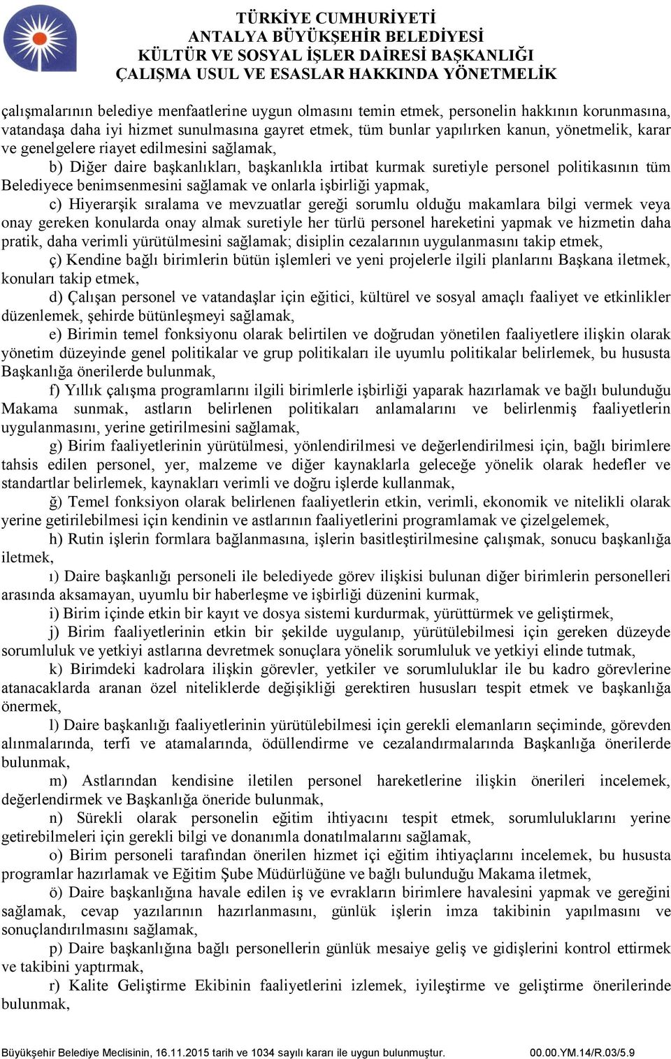 yapmak, c) Hiyerarşik sıralama ve mevzuatlar gereği sorumlu olduğu makamlara bilgi vermek veya onay gereken konularda onay almak suretiyle her türlü personel hareketini yapmak ve hizmetin daha