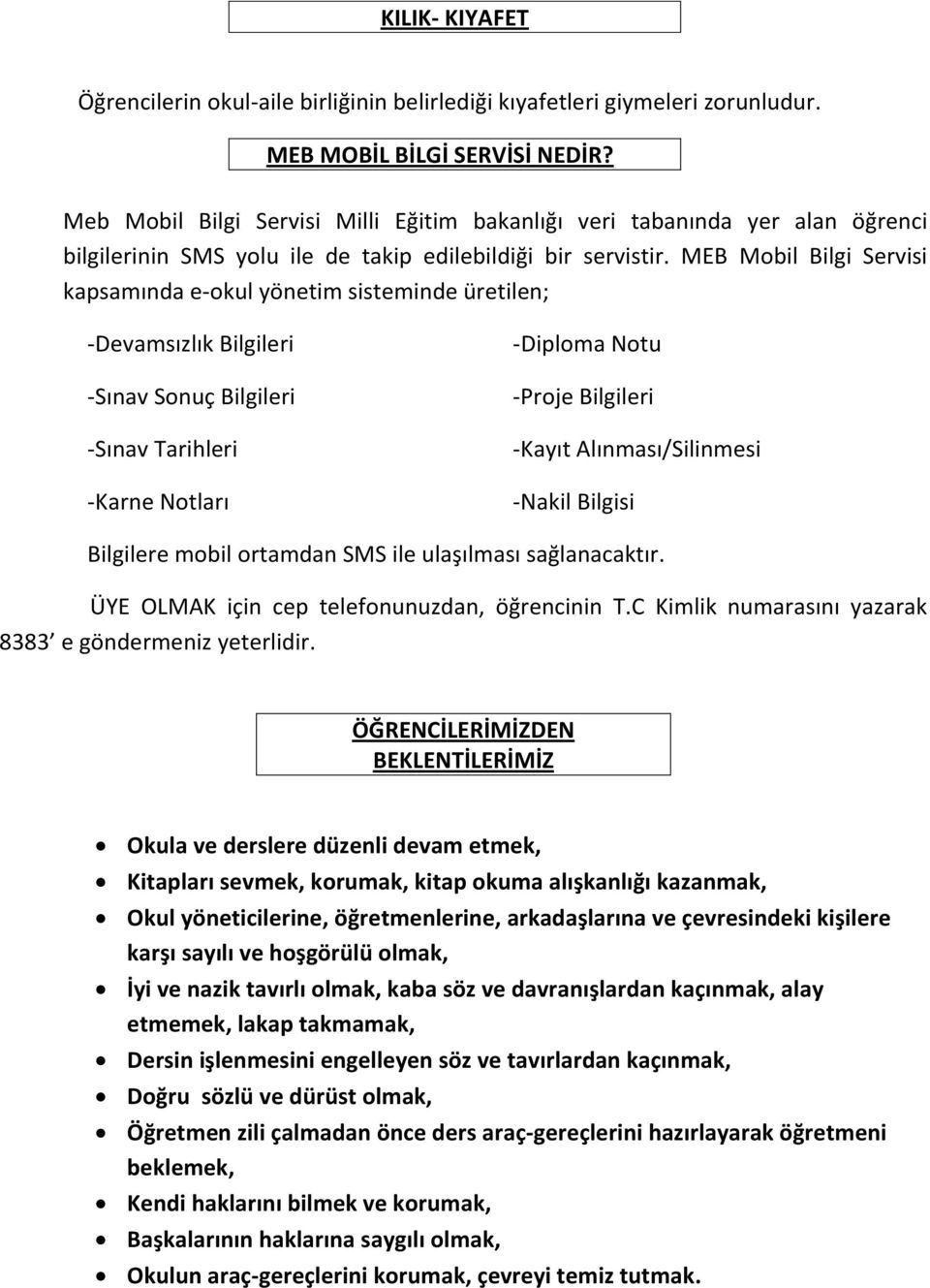 MEB Mobil Bilgi Servisi kapsamında e-okul yönetim sisteminde üretilen; -Devamsızlık Bilgileri -Sınav Sonuç Bilgileri -Sınav Tarihleri -Karne Notları -Diploma Notu -Proje Bilgileri -Kayıt