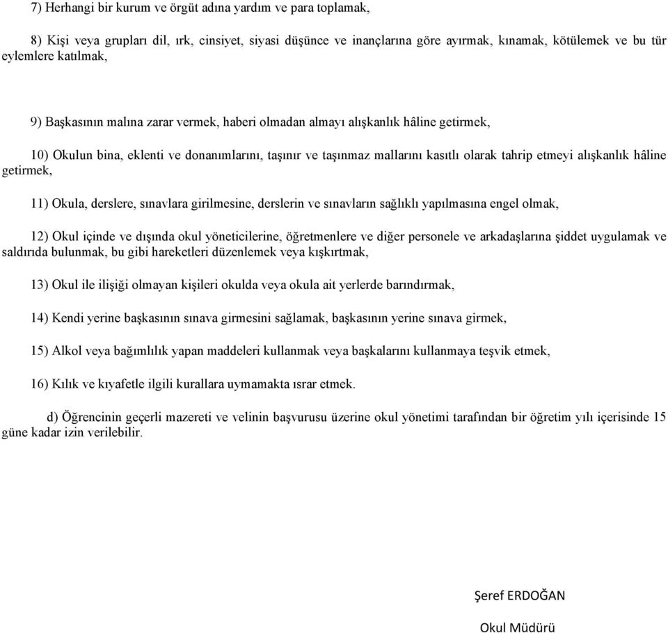 hâline getirmek, 11) Okula, derslere, sınavlara girilmesine, derslerin ve sınavların sağlıklı yapılmasına engel olmak, 12) Okul içinde ve dışında okul yöneticilerine, öğretmenlere ve diğer personele