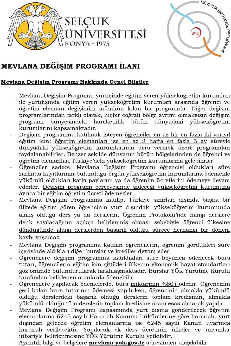 Diğer değişim programlarından farklı olarak, hiçbir coğrafi bölge ayrımı olmaksızın değişim programı bünyesindeki hareketlilik bütün dünyadaki yükseköğretim kurumlarını kapsamaktadır.