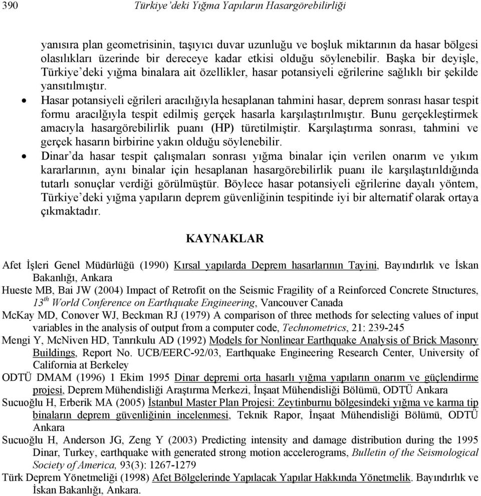 Hasar potansiyeli eğrileri aracılığıyla hesaplanan tahmini hasar, deprem sonrası hasar tespit formu aracılğıyla tespit edilmiş gerçek hasarla karşılaştırılmıştır.