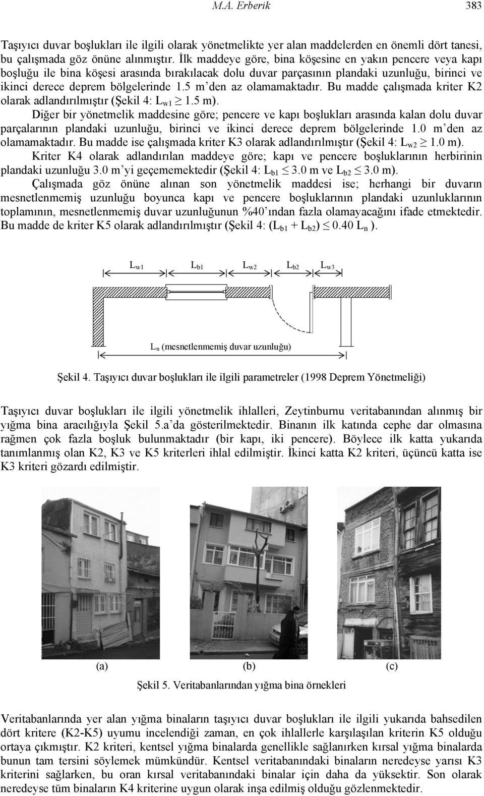 5 m den az olamamaktadır. Bu madde çalışmada kriter K2 olarak adlandırılmıştır (Şekil 4: L w1 1.5 m).