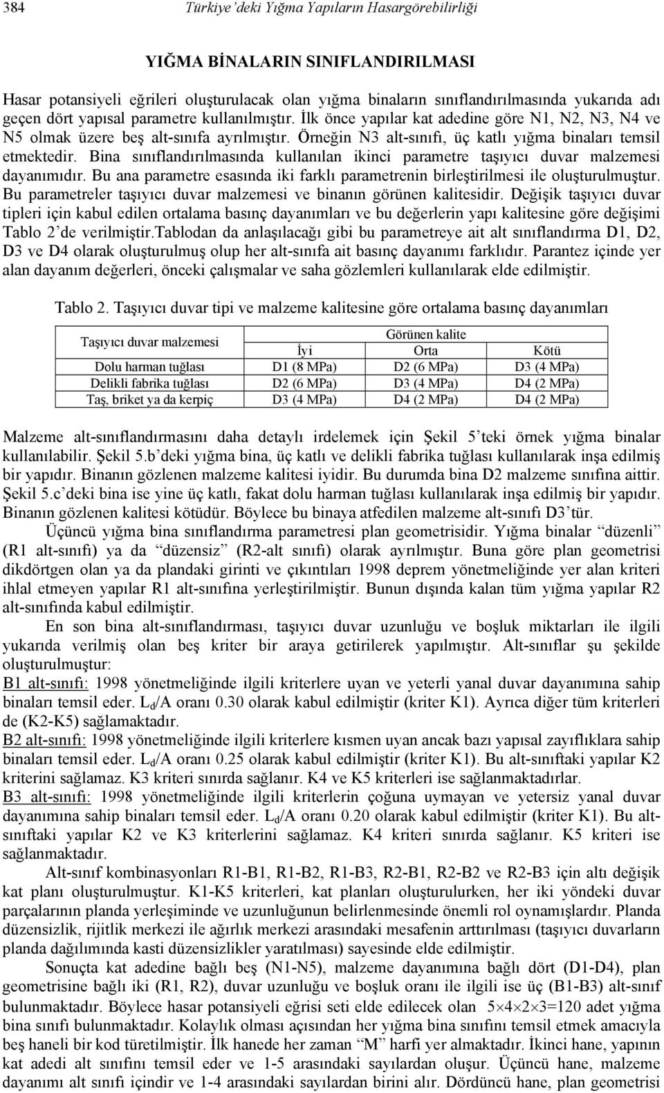 Bina sınıflandırılmasında kullanılan ikinci parametre taşıyıcı duvar malzemesi dayanımıdır. Bu ana parametre esasında iki farklı parametrenin birleştirilmesi ile oluşturulmuştur.