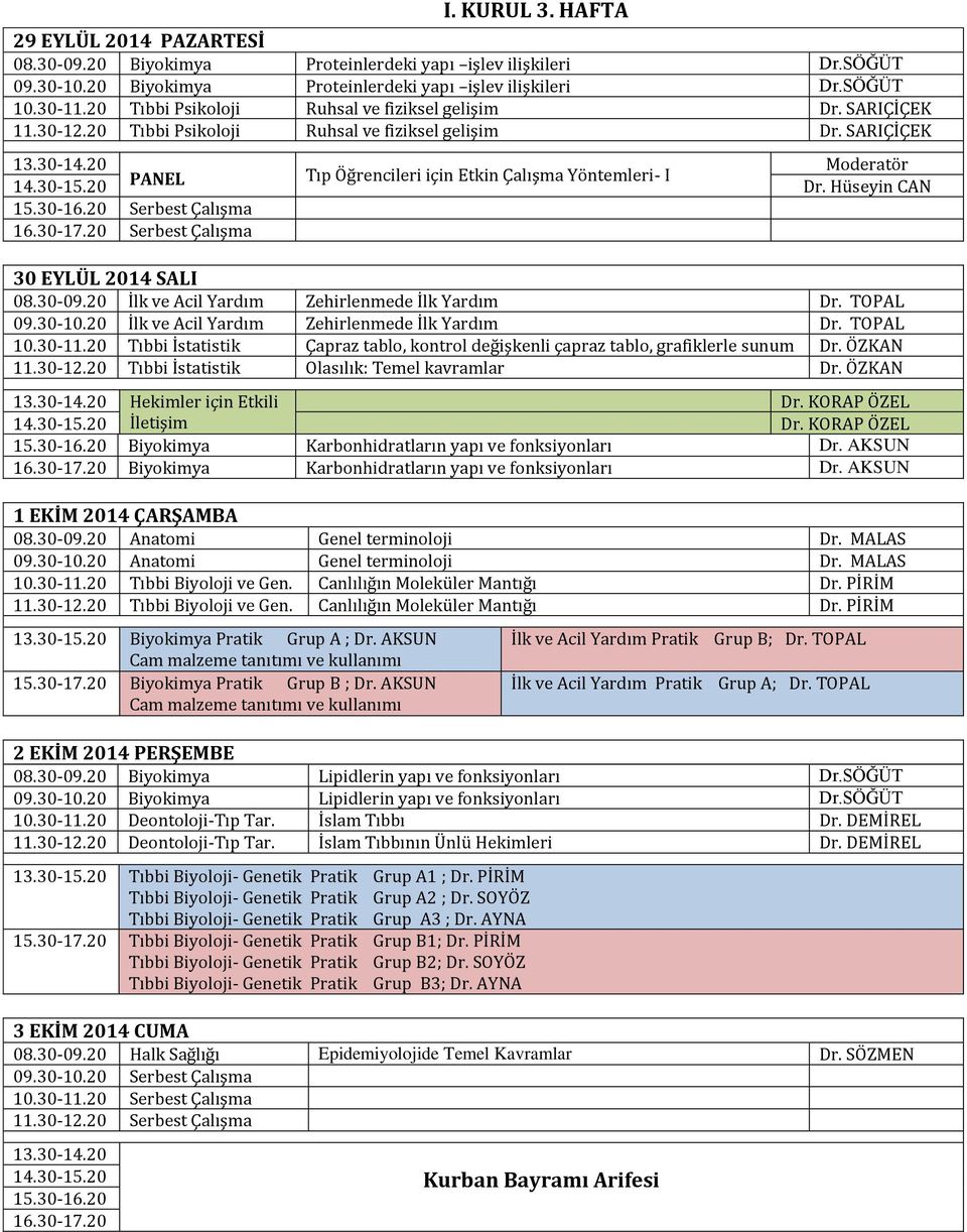 30-15.20 Dr. Hüseyin CAN 30 EYLÜL 2014 SALI 08.30-09.20 İlk ve Acil Yardım Zehirlenmede İlk Yardım Dr. TOPAL 09.30-10.20 İlk ve Acil Yardım Zehirlenmede İlk Yardım Dr. TOPAL 10.30-11.