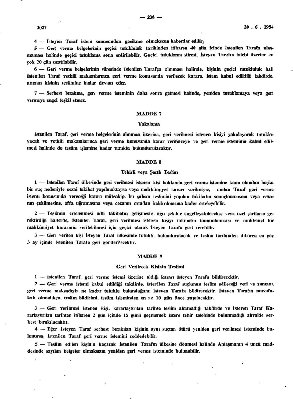 6 Geri verme belgelerinin süresinde İstenilen Tarafça alınması halinde, kişinin geçici tutukluluk hali İstenilen Taraf yetkili makamlarınca geri verme konusunda verilecek karara, istem kabul edildiği