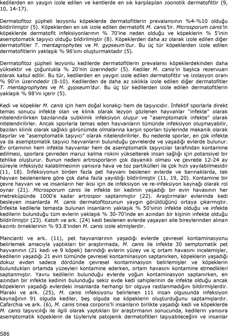 Microsporum canis in köpeklerde dermatofit infeksiyonlarının % 70 ine neden olduğu ve köpeklerin % 5 inin asemptomatik taşıyıcı olduğu bildirilmiştir (8).