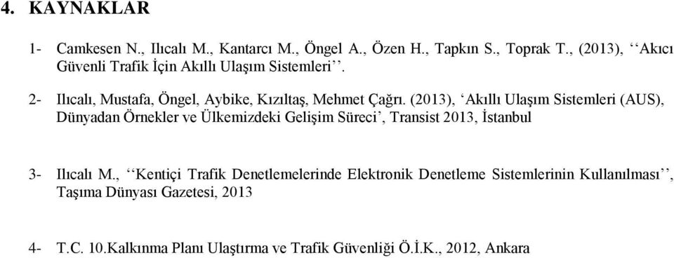 (2013), Akıllı Ulaşım Sistemleri (AUS), Dünyadan Örnekler ve Ülkemizdeki Gelişim Süreci, Transist 2013, İstanbul 3- Ilıcalı M.