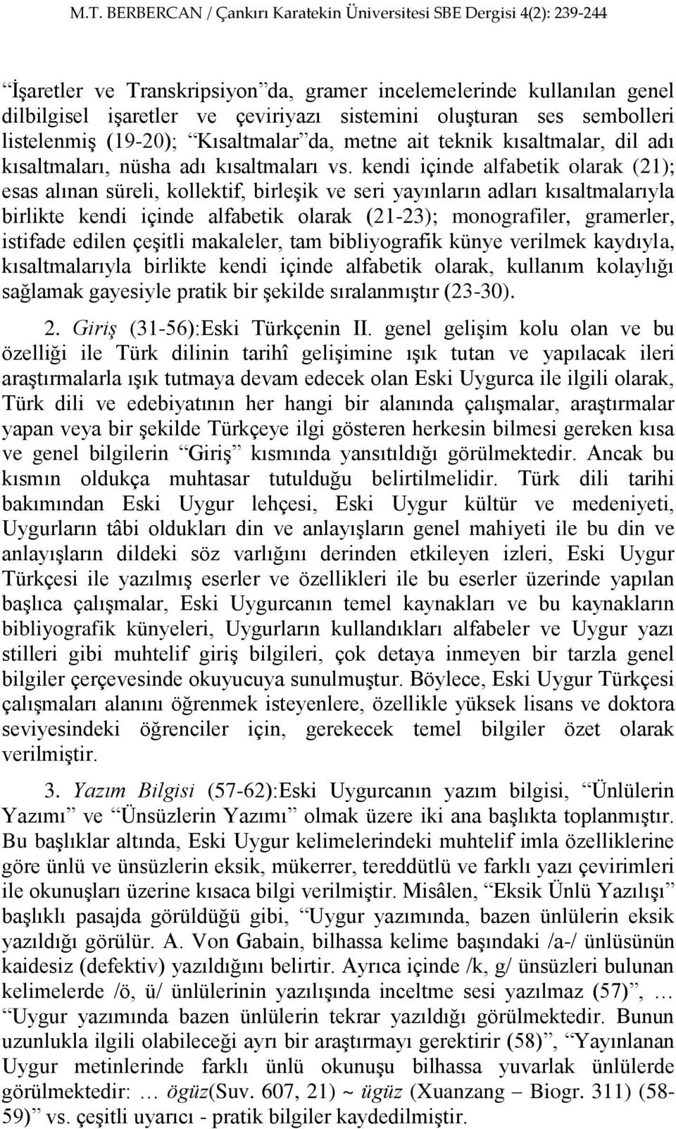 kendi içinde alfabetik olarak (21); esas alınan süreli, kollektif, birleşik ve seri yayınların adları kısaltmalarıyla birlikte kendi içinde alfabetik olarak (21-23); monografiler, gramerler, istifade