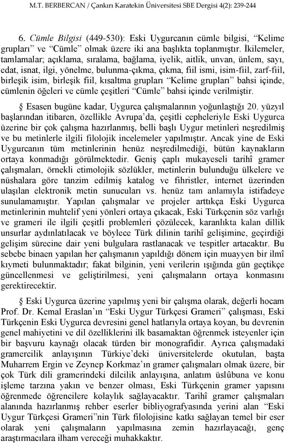 fiil, kısaltma grupları Kelime grupları bahsi içinde, cümlenin öğeleri ve cümle çeşitleri Cümle bahsi içinde verilmiştir. Esasen bugüne kadar, Uygurca çalışmalarının yoğunlaştığı 20.