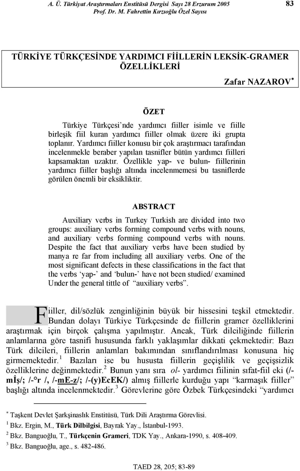 Yardımcı fiiller konusu bir çok araştırmacı tarafından incelenmekle beraber yapılan tasnifler bütün yardımcı fiilleri kapsamaktan uzaktır.