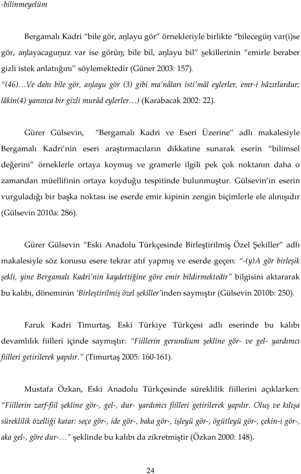 Gürer Gülsevin, Bergamalı Kadri ve Eseri Üzerine adlı makalesiyle Bergamalı Kadri nin eseri araştırmacıların dikkatine sunarak eserin bilimsel değerini örneklerle ortaya koymuş ve gramerle ilgili pek