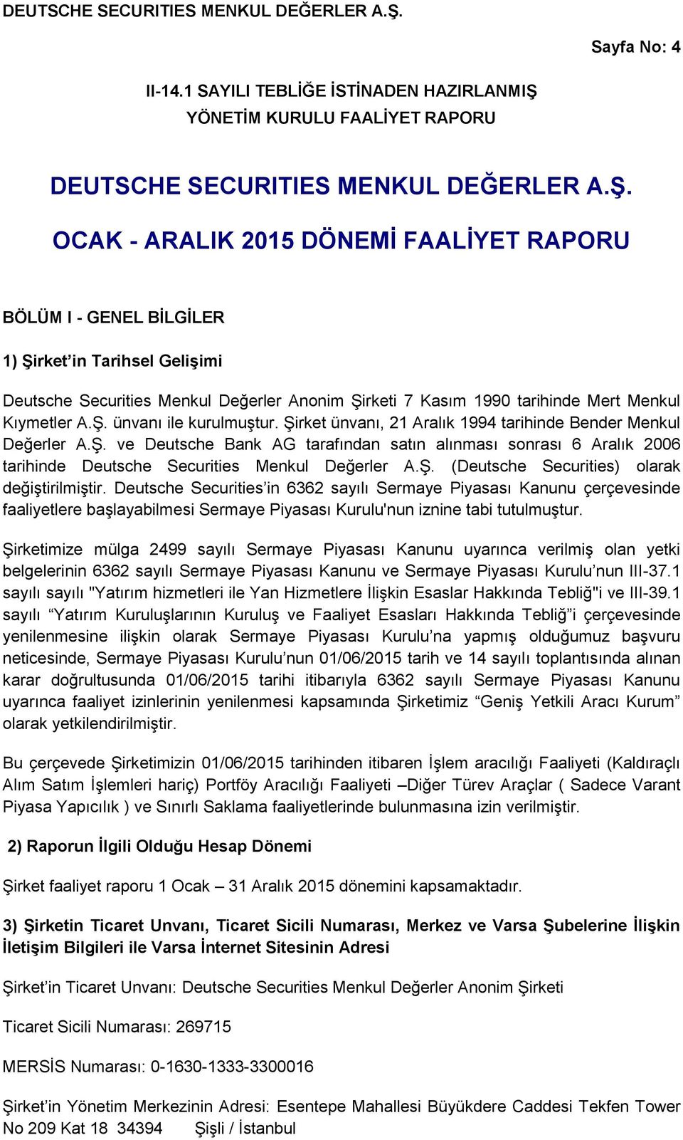 1 SAYILI TEBLİĞE İSTİNADEN HAZIRLANMIŞ YÖNETİM KURULU FAALİYET RAPORU  OCAK - ARALIK 2015 DÖNEMİ FAALİYET RAPORU BÖLÜM I - GENEL BİLGİLER 1) Şirket in Tarihsel Gelişimi Deutsche Securities Menkul