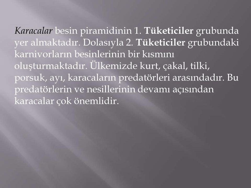 Tüketiciler grubundaki karnivorların besinlerinin bir kısmını oluşturmaktadır.